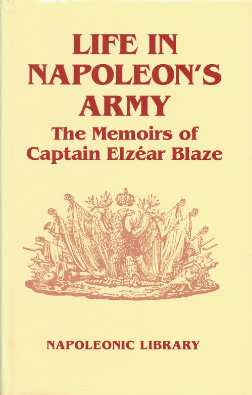 Image for LIFE IN NAPOLEON'S ARMY : THE MEMOIRS OF CAPTAIN ELZEAR BLAZE.