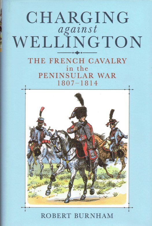 Image for CHARGING AGAINST WELLINGTON : NAPOLEON'S CAVALRY IN THE PENINSULAR WAR 1807-1814