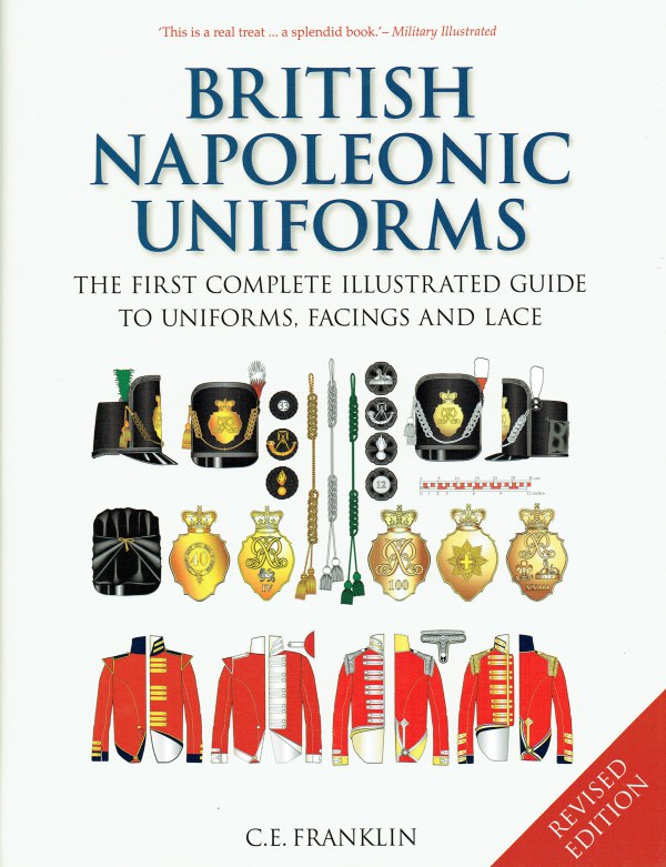 Image for BRITISH NAPOLEONIC UNIFORMS : THE FIRST COMPLETE ILLUSTRATED GUIDE TO UNIFORMS, FACINGS AND LACE (REVISED EDITION)
