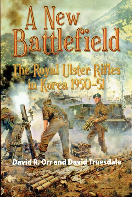 Image for A NEW BATTLEFIELD : THE ROYAL ULSTER RIFLES IN KOREA 1950-51 (SIGNED & NUMBERED COPY)