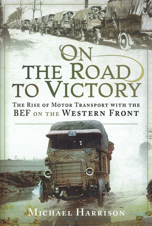 Image for ON THE ROAD TO VICTORY : THE RISE OF MOTOR TRANSPORT WITH THE BEF ON THE WESTERN FRONT