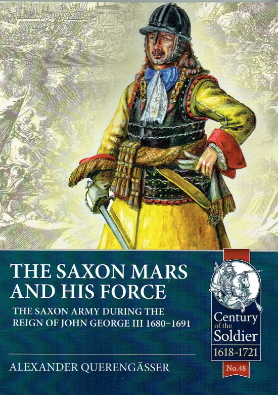 Image for THE SAXON MARS AND HIS FORCE : THE SAXON ARMY DURING THE REIGN OF JOHN GEORGE II 1680-1691