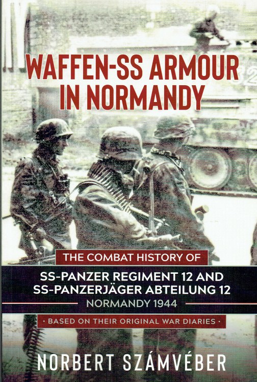 Image for WAFFEN-SS ARMOUR IN NORMANDY : THE COMBAT HISTORY OF SS-PANZER REGIMENT 12 AND SS-PANZERJAGER ABTEILUNG 12