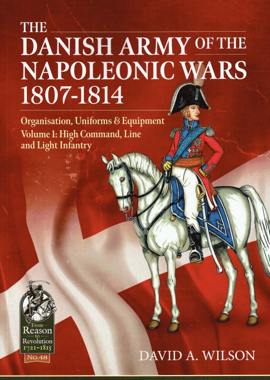 Image for THE DANISH ARMY OF THE NAPOLEONIC WARS 1807-1814 : ORGANISATION, UNIFORMS & EQUIPMENT - VOLUME 1