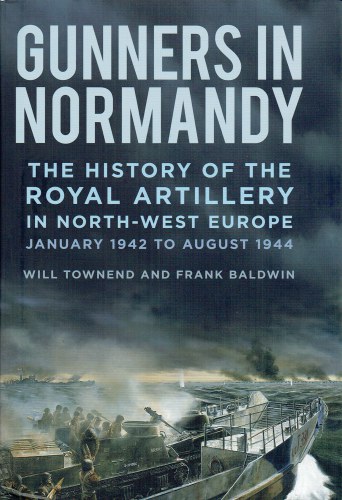 Image for GUNNERS IN NORMANDY : THE HISTORY OF THE ROYAL ARTILLERY IN NORTH-WEST EUROPE, JANUARY 1942 TO AUGUST 1944
