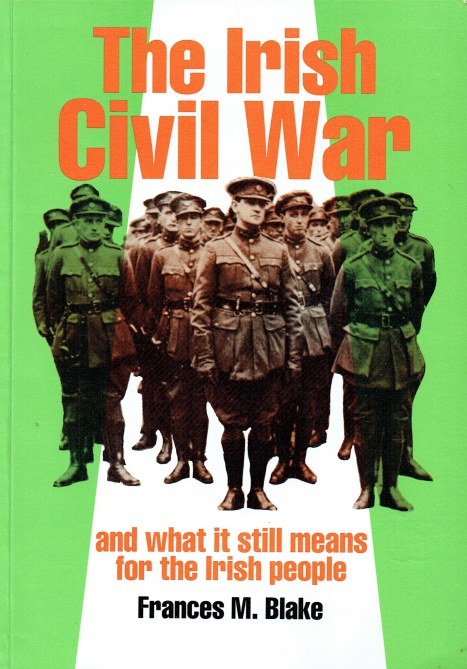 Image for THE IRISH CIVIL WAR 1922-1923 AND WHAT IT STILL MEANS FOR THE IRISH PEOPLE