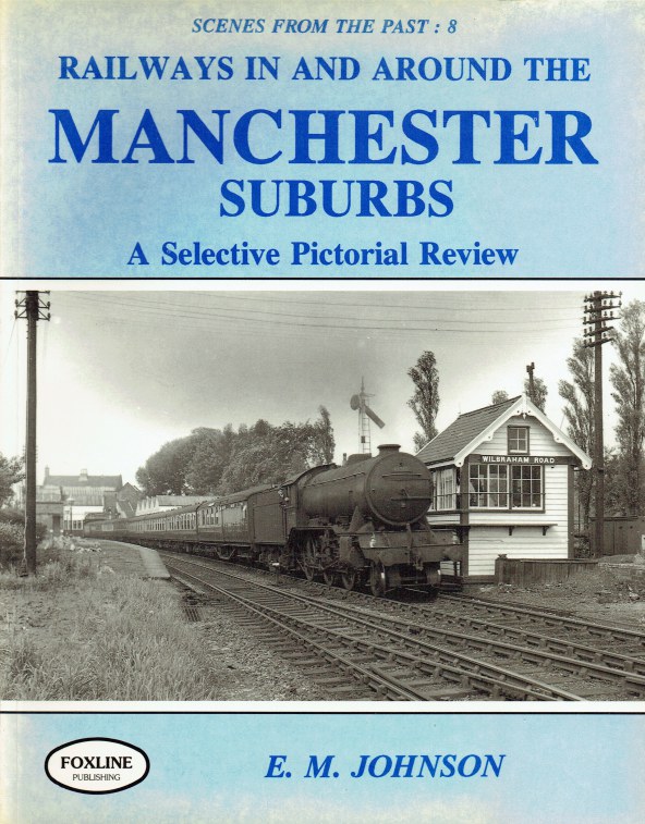 Image for SCENES FROM THE PAST 8: RAILWAYS IN AND AROUND THE MANCHESTER SUBURBS - A SELECTIVE PICTORIAL REVIEW