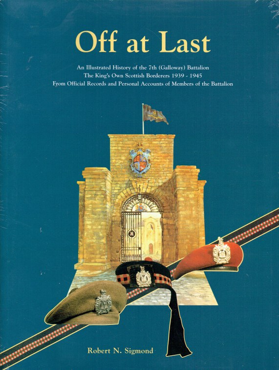 Image for OFF AT LAST : AN ILLUSTRATED HISTORY OF THE 7TH (GALLOWAY) BATTALION THE KING'S OWN SCOTTISH BORDERERS 1939-1945