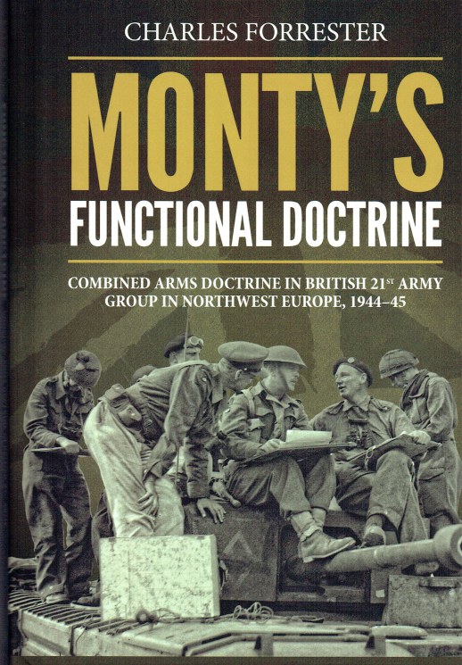 Image for MONTY'S FUNCTIONAL DOCTRINE: COMBINED ARMS DOCTRINE IN BRITISH 21ST ARMY GROUP IN NORTHWEST EUROPE, 1944–45