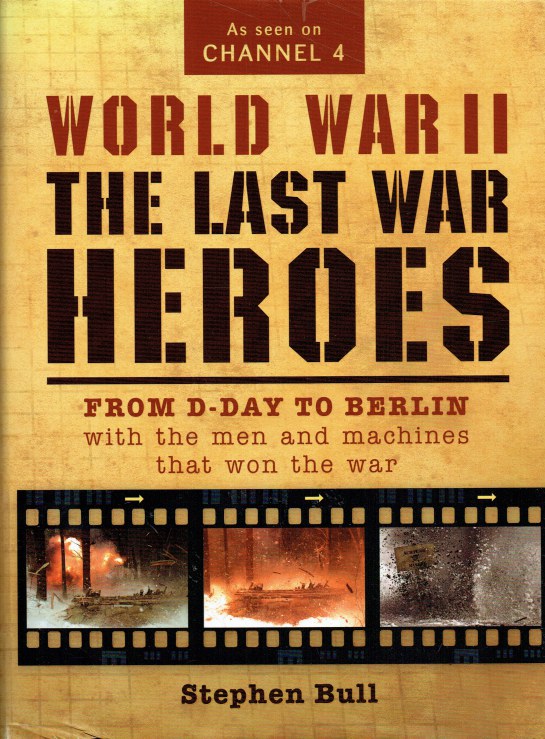 Image for WORLD WAR II : THE LAST HEROES : FROM D-DAY TO BERLIN WITH THE MEN AND MACHINES THAT WON THE WAR