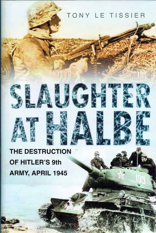 Image for SLAUGHTER AT HALBE : THE DESTRUCTION OF HITLER'S 9TH ARMY, APRIL 1945