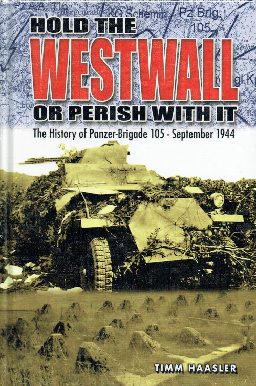 Image for HOLD THE WESTWALL OR PERISH WITH IT : THE HISTORY OF PANZER-BRIGADE 105 - SEPTEMBER 1944