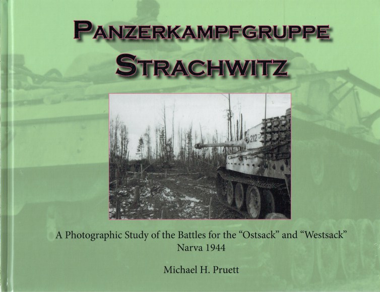 Image for PANZERKAMPFGRUPPE STRACHWITZ : A PHOTOGRAPHIC STUDY OF THE BATTLES FOR THE OSTSACK AND WESTSACK, NARVA 1944