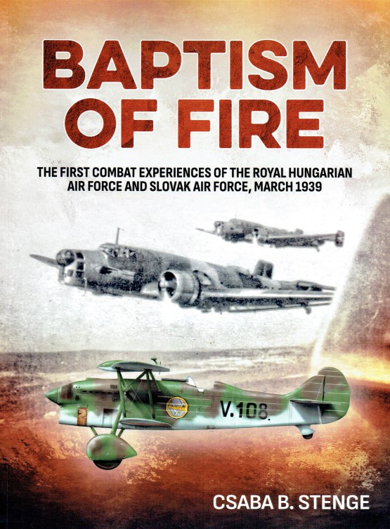 Image for BAPTISM OF FIRE : THE FIRST COMBAT EXPERIENCES OF THE ROYAL HUNGARIAN AIR FORCE AND SLOVAK AIR FORCE, MARCH 1939