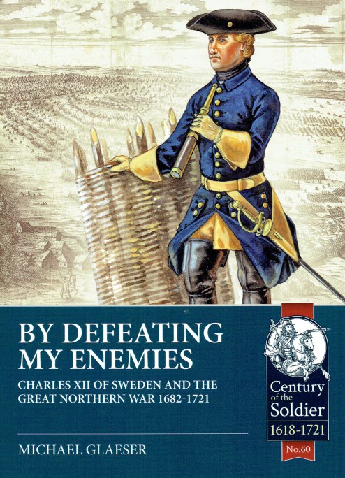 Image for BY DEFEATING MY ENEMIES : CHARLES XII OF SWEDEN AND THE GREAT NORTHERN WAR 1682-1721