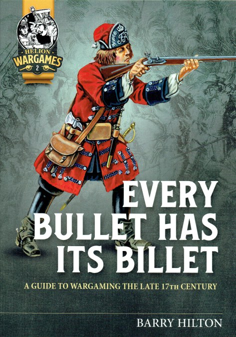 Image for EVERY BULLET HAS ITS BILLET: A GUIDE TO WARGAMING THE LATE 17TH CENTURY