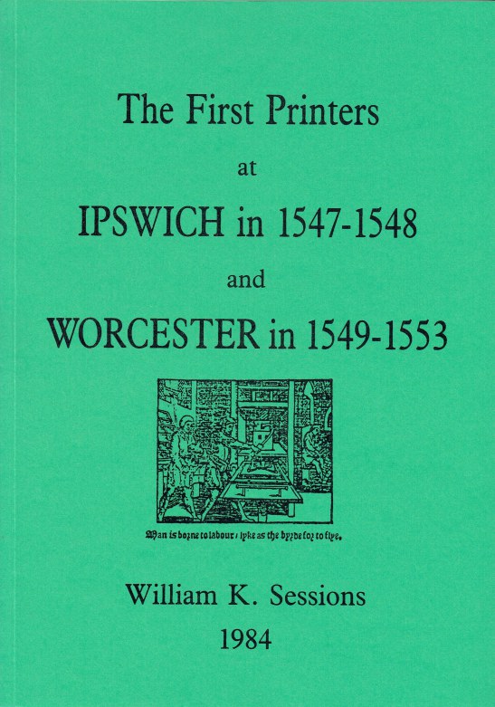 THE FIRST PRINTERS AT IPSWICH IN 15471548, AND WORCESTER IN 15491553