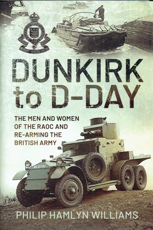 DUNKIRK TO DDAY THE MEN AND WOMEN OF THE RAOC AND REARMING THE