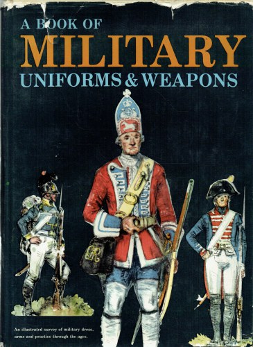 A BOOK OF MILITARY UNIFORMS AND WEAPONS : AN ILLUSTRATED SURVEY OF ...